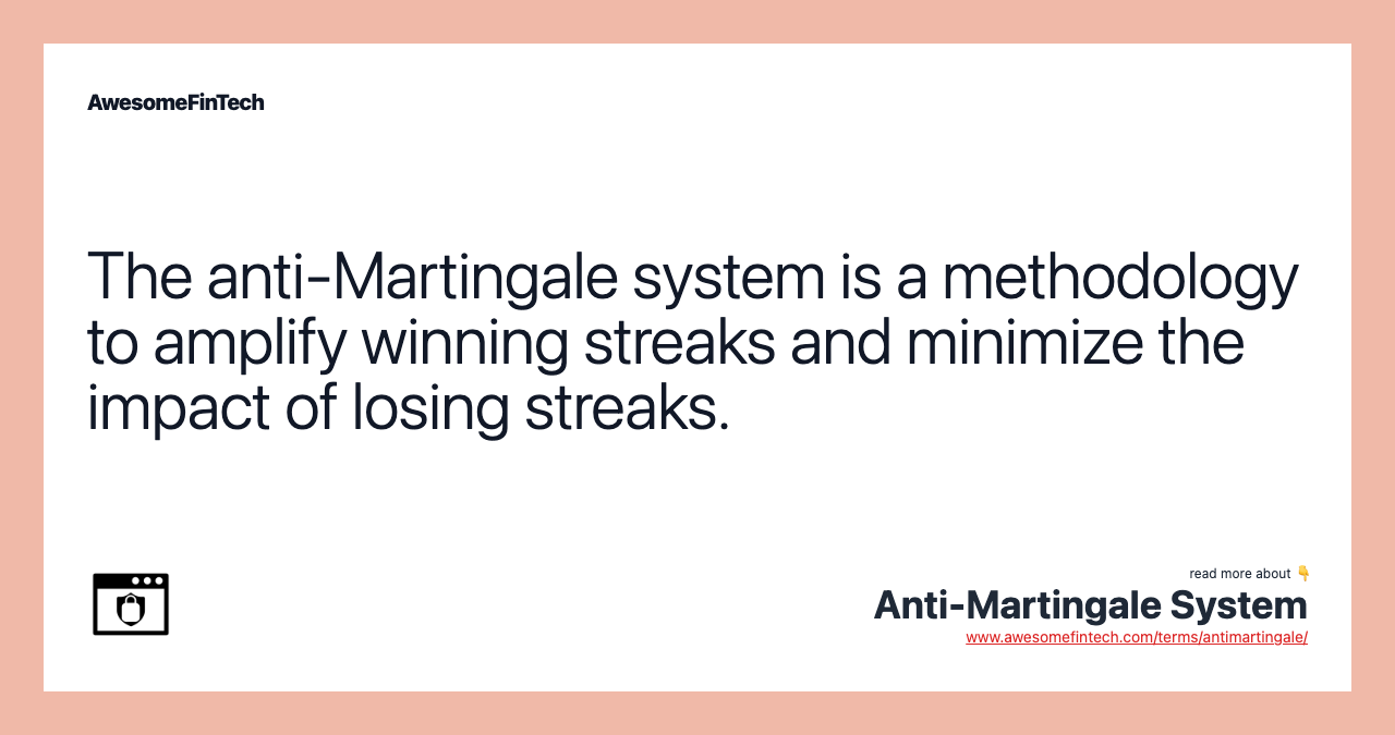 The anti-Martingale system is a methodology to amplify winning streaks and minimize the impact of losing streaks.