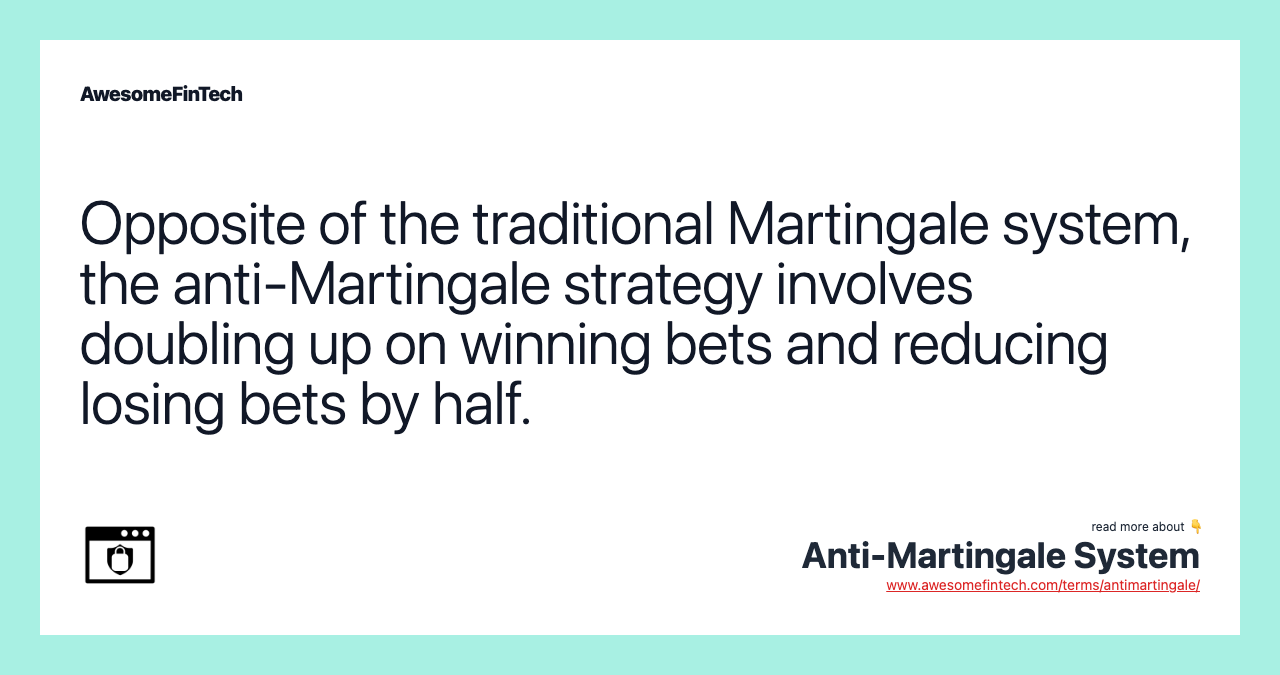 Opposite of the traditional Martingale system, the anti-Martingale strategy involves doubling up on winning bets and reducing losing bets by half.