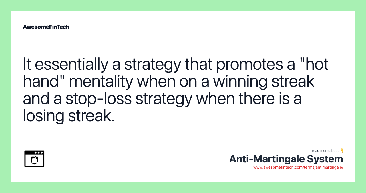 It essentially a strategy that promotes a "hot hand" mentality when on a winning streak and a stop-loss strategy when there is a losing streak.