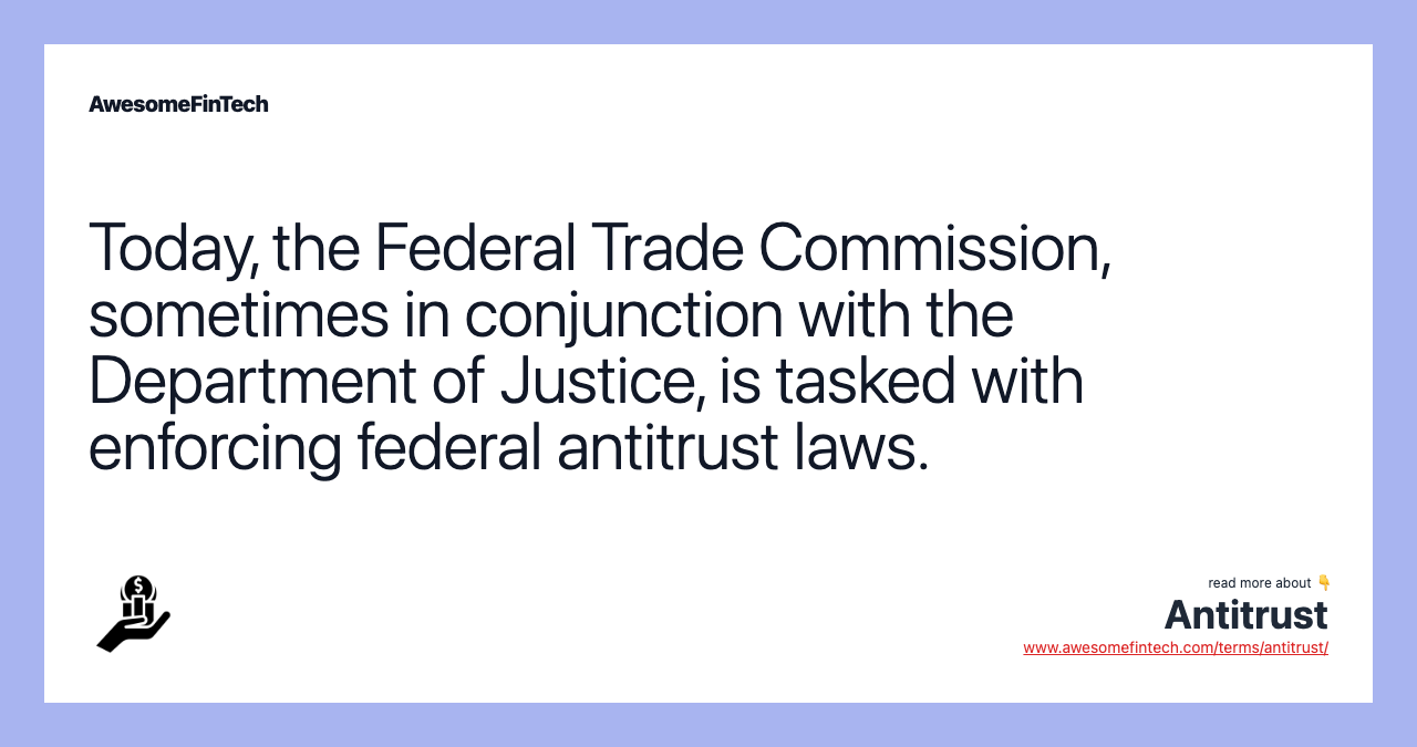 Today, the Federal Trade Commission, sometimes in conjunction with the Department of Justice, is tasked with enforcing federal antitrust laws.