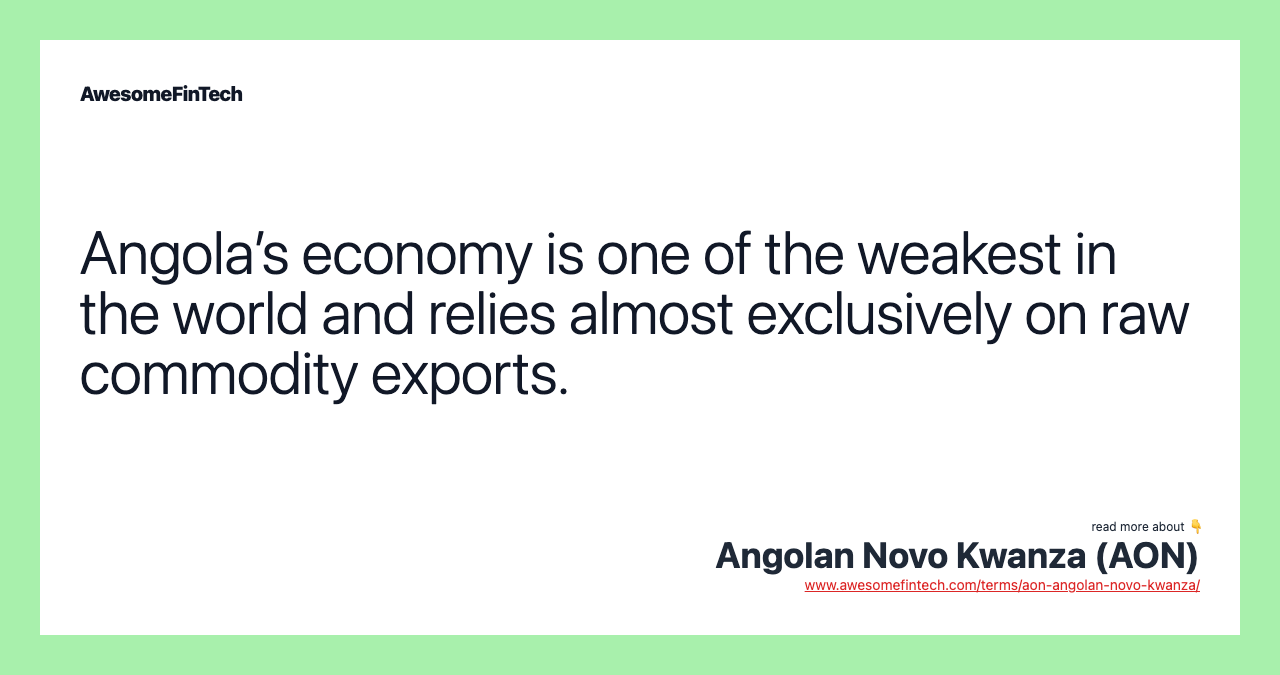 Angola’s economy is one of the weakest in the world and relies almost exclusively on raw commodity exports.