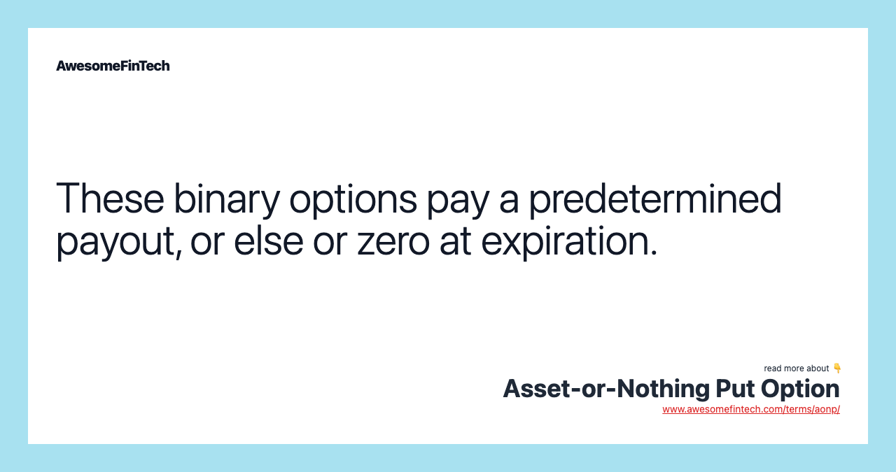 These binary options pay a predetermined payout, or else or zero at expiration.