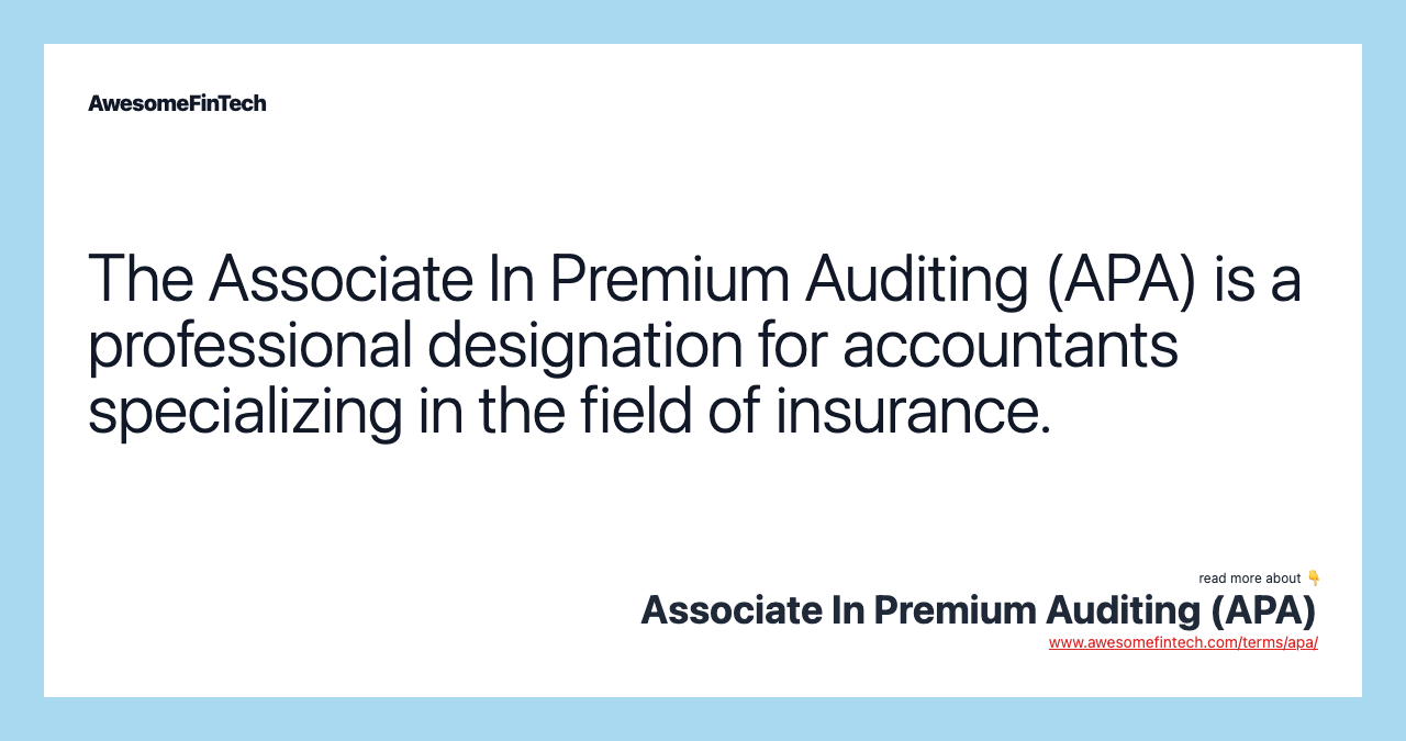 The Associate In Premium Auditing (APA) is a professional designation for accountants specializing in the field of insurance.