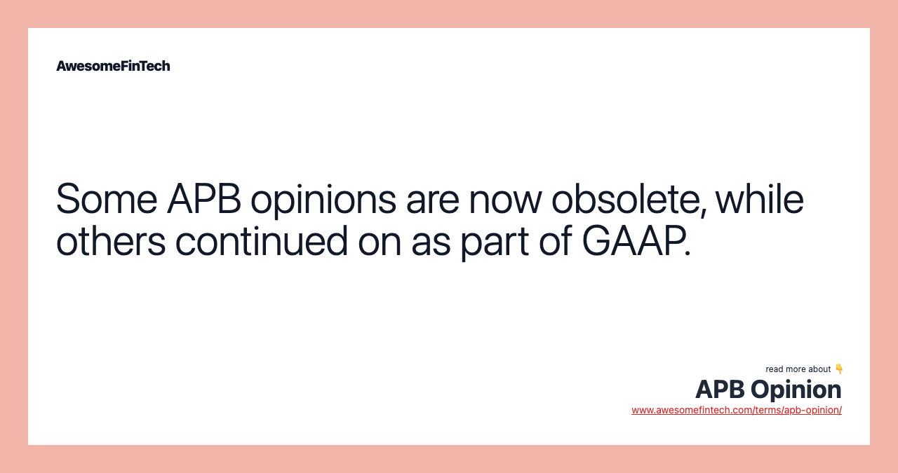 Some APB opinions are now obsolete, while others continued on as part of GAAP.