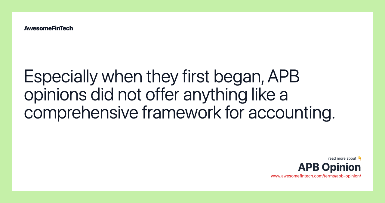 Especially when they first began, APB opinions did not offer anything like a comprehensive framework for accounting.