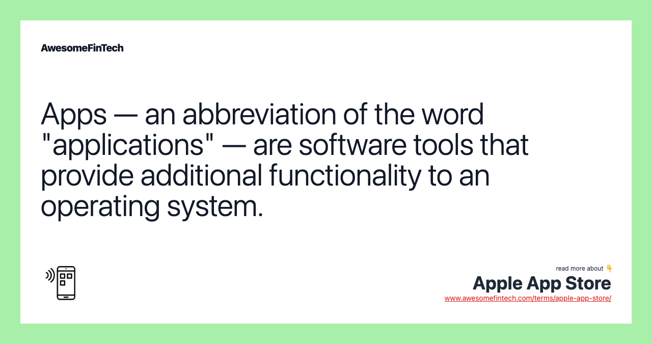 Apps — an abbreviation of the word "applications" — are software tools that provide additional functionality to an operating system.