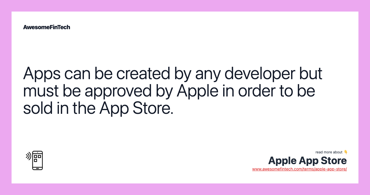 Apps can be created by any developer but must be approved by Apple in order to be sold in the App Store.