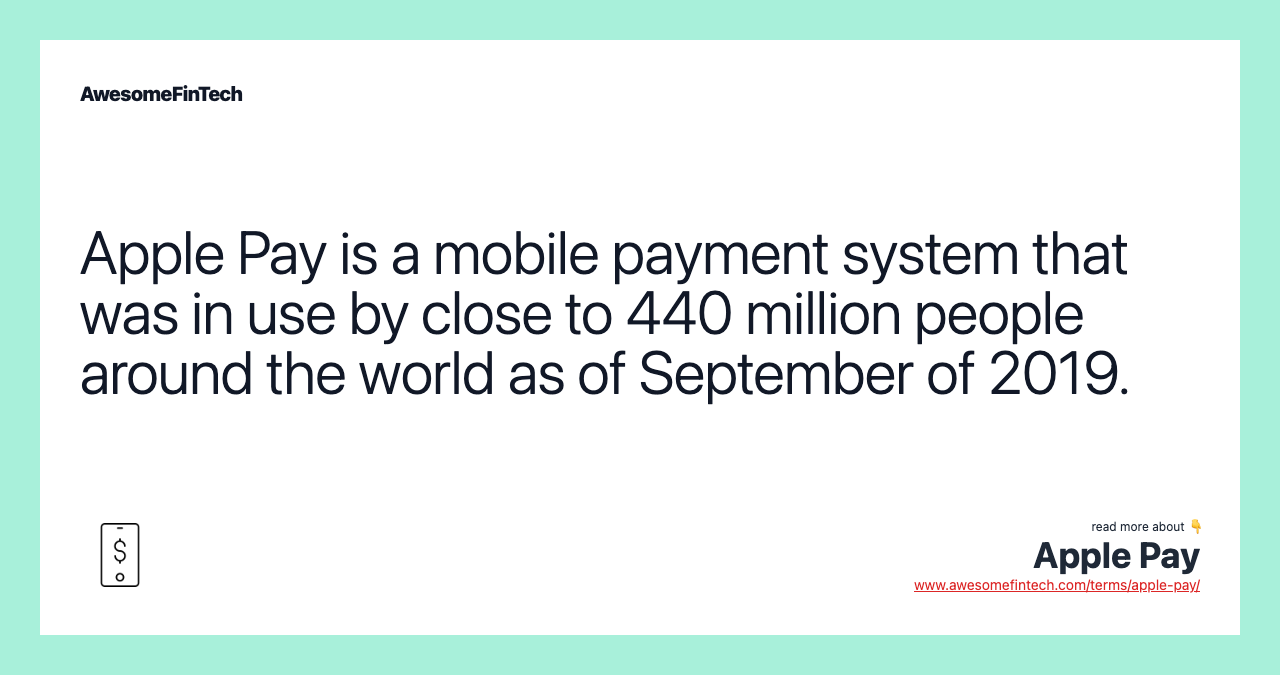 Apple Pay is a mobile payment system that was in use by close to 440 million people around the world as of September of 2019.