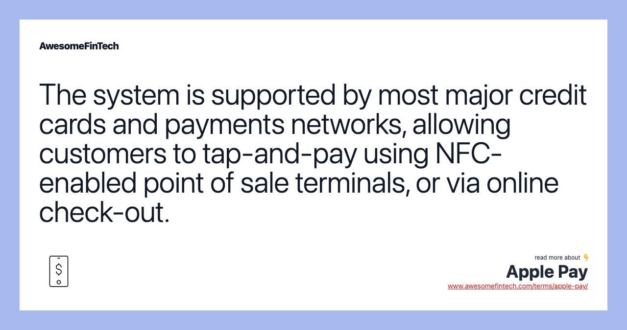 The system is supported by most major credit cards and payments networks, allowing customers to tap-and-pay using NFC-enabled point of sale terminals, or via online check-out.