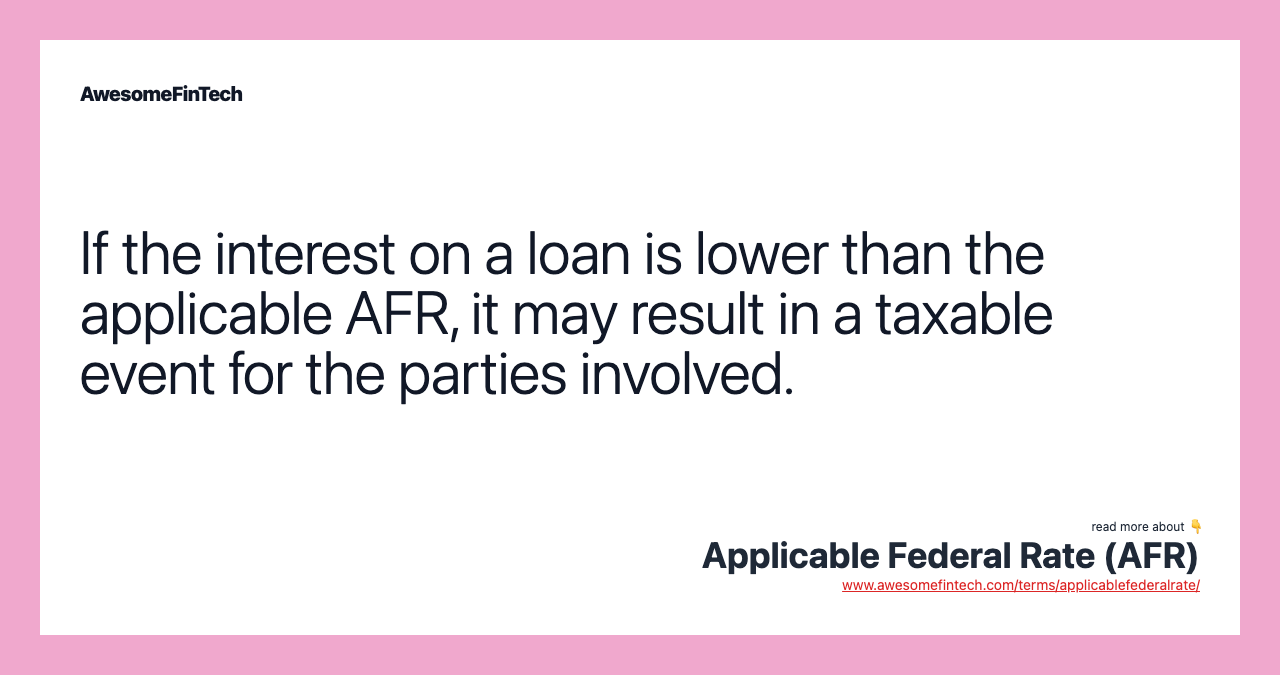 If the interest on a loan is lower than the applicable AFR, it may result in a taxable event for the parties involved.