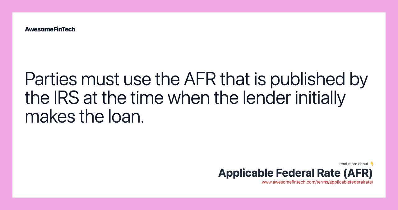 Parties must use the AFR that is published by the IRS at the time when the lender initially makes the loan.