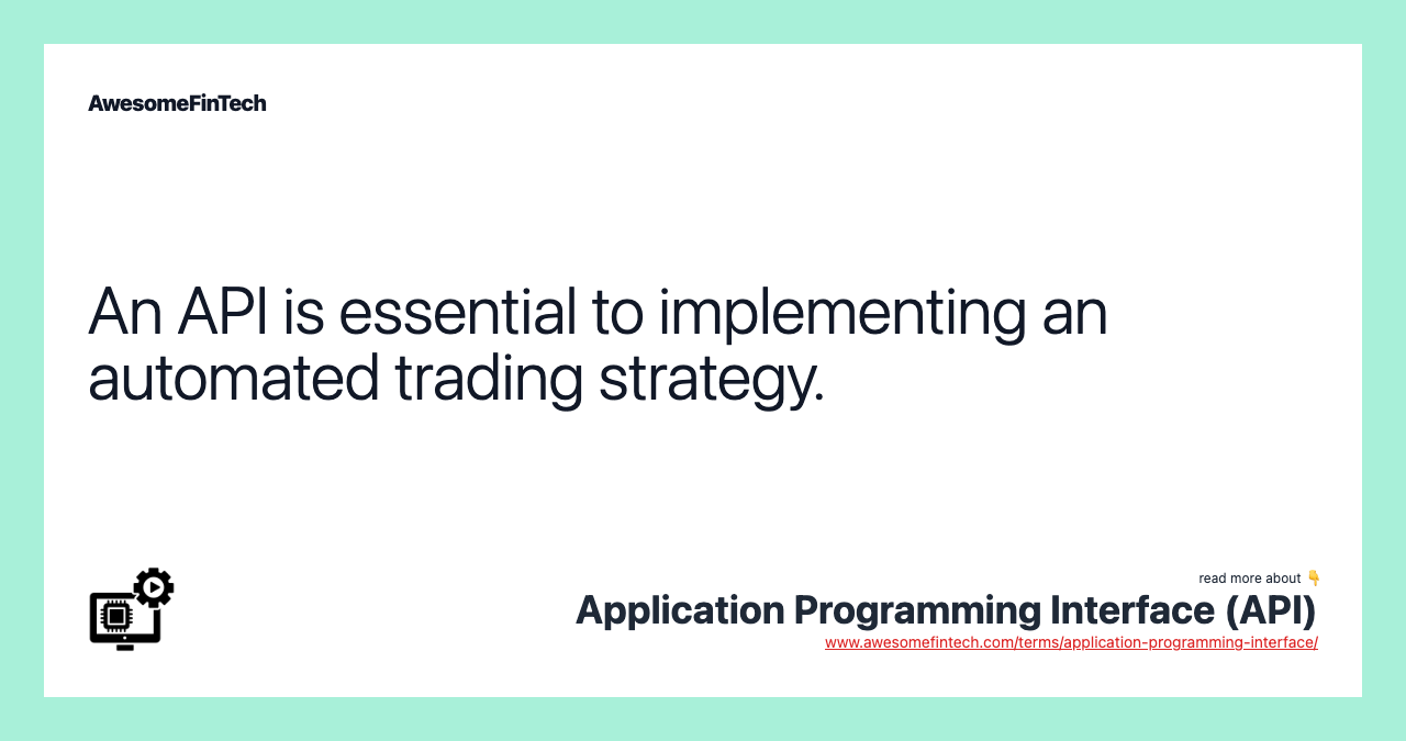 An API is essential to implementing an automated trading strategy.