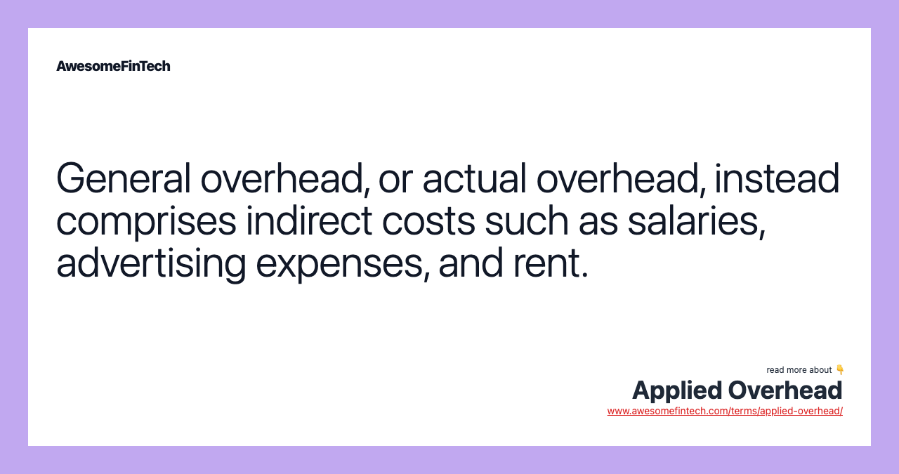 General overhead, or actual overhead, instead comprises indirect costs such as salaries, advertising expenses, and rent.
