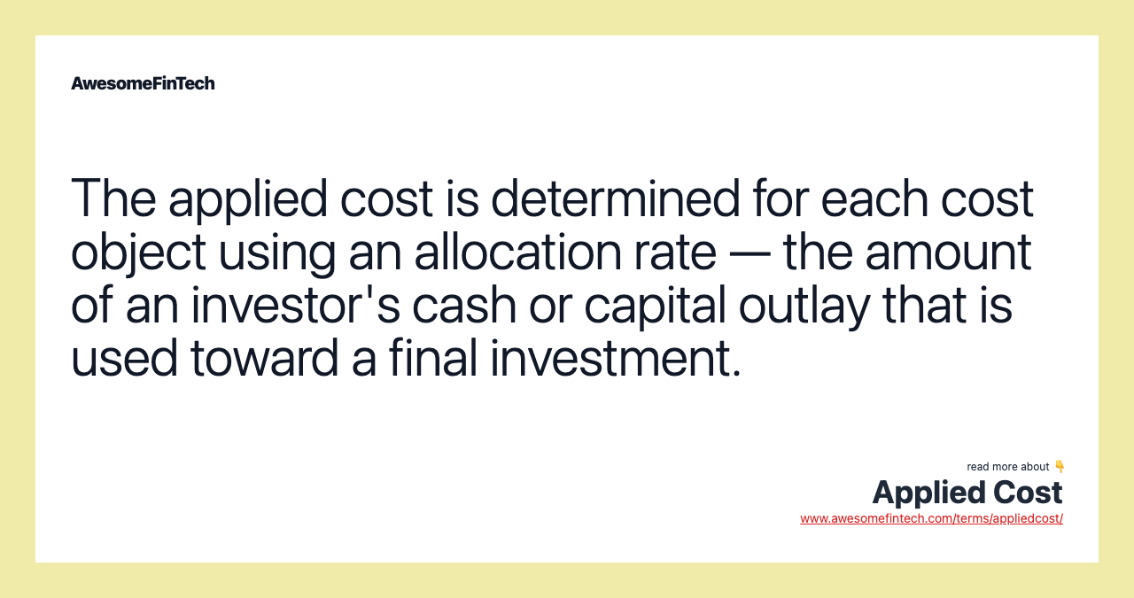 The applied cost is determined for each cost object using an allocation rate — the amount of an investor's cash or capital outlay that is used toward a final investment.
