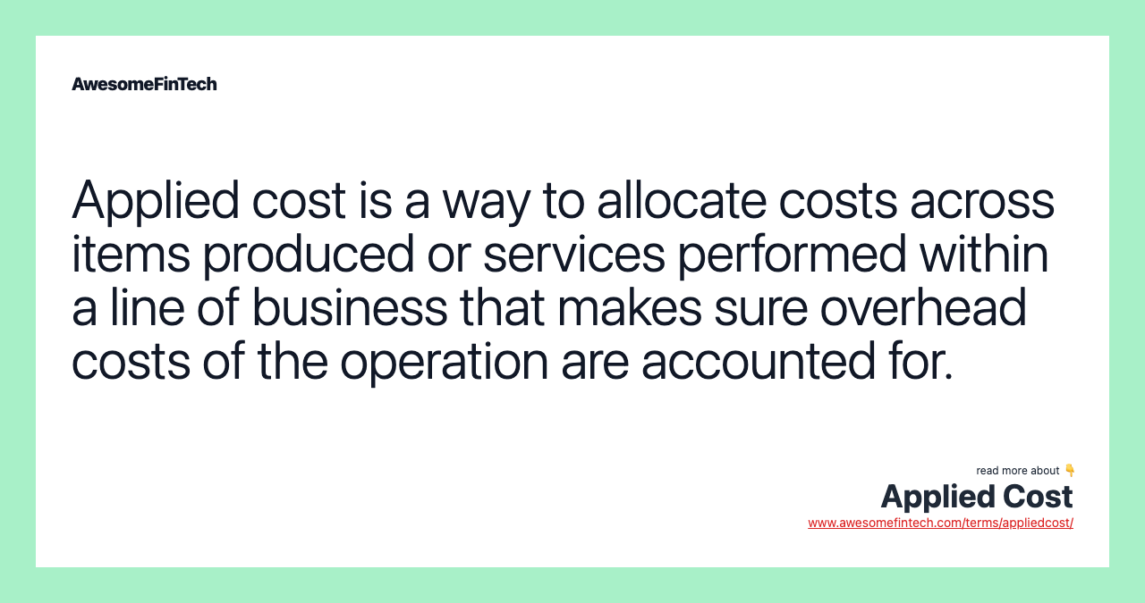 Applied cost is a way to allocate costs across items produced or services performed within a line of business that makes sure overhead costs of the operation are accounted for.