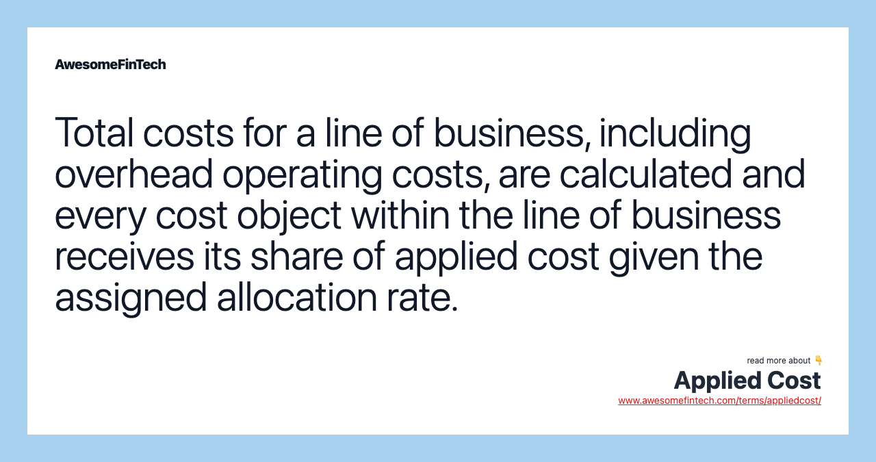 Total costs for a line of business, including overhead operating costs, are calculated and every cost object within the line of business receives its share of applied cost given the assigned allocation rate.