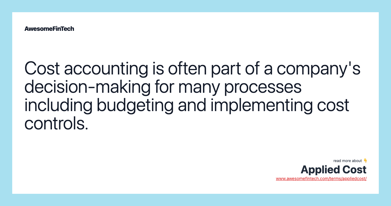 Cost accounting is often part of a company's decision-making for many processes including budgeting and implementing cost controls.