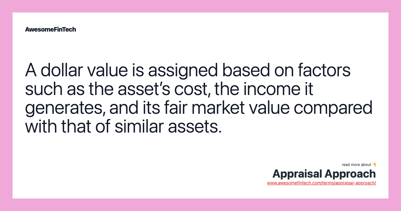A dollar value is assigned based on factors such as the asset’s cost, the income it generates, and its fair market value compared with that of similar assets.