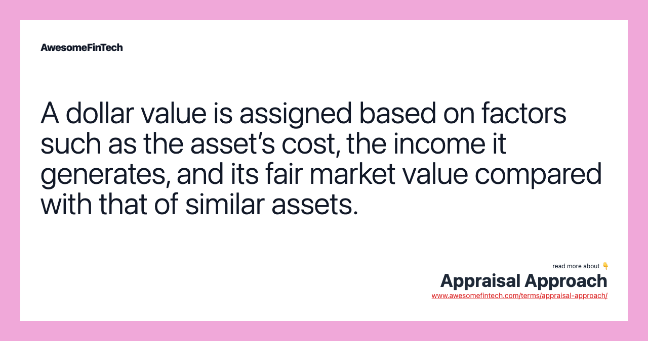 A dollar value is assigned based on factors such as the asset’s cost, the income it generates, and its fair market value compared with that of similar assets.