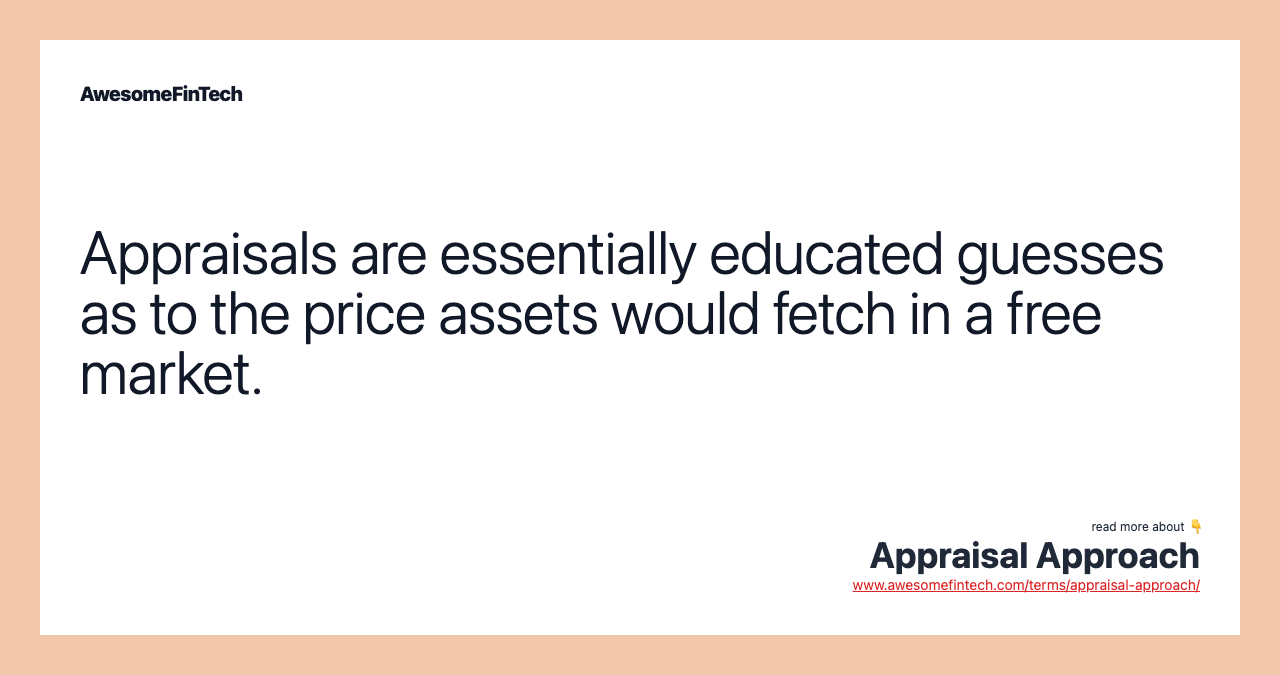Appraisals are essentially educated guesses as to the price assets would fetch in a free market.