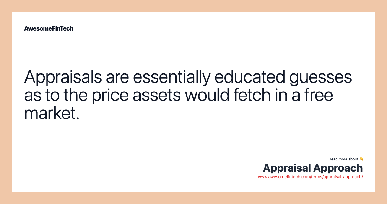 Appraisals are essentially educated guesses as to the price assets would fetch in a free market.