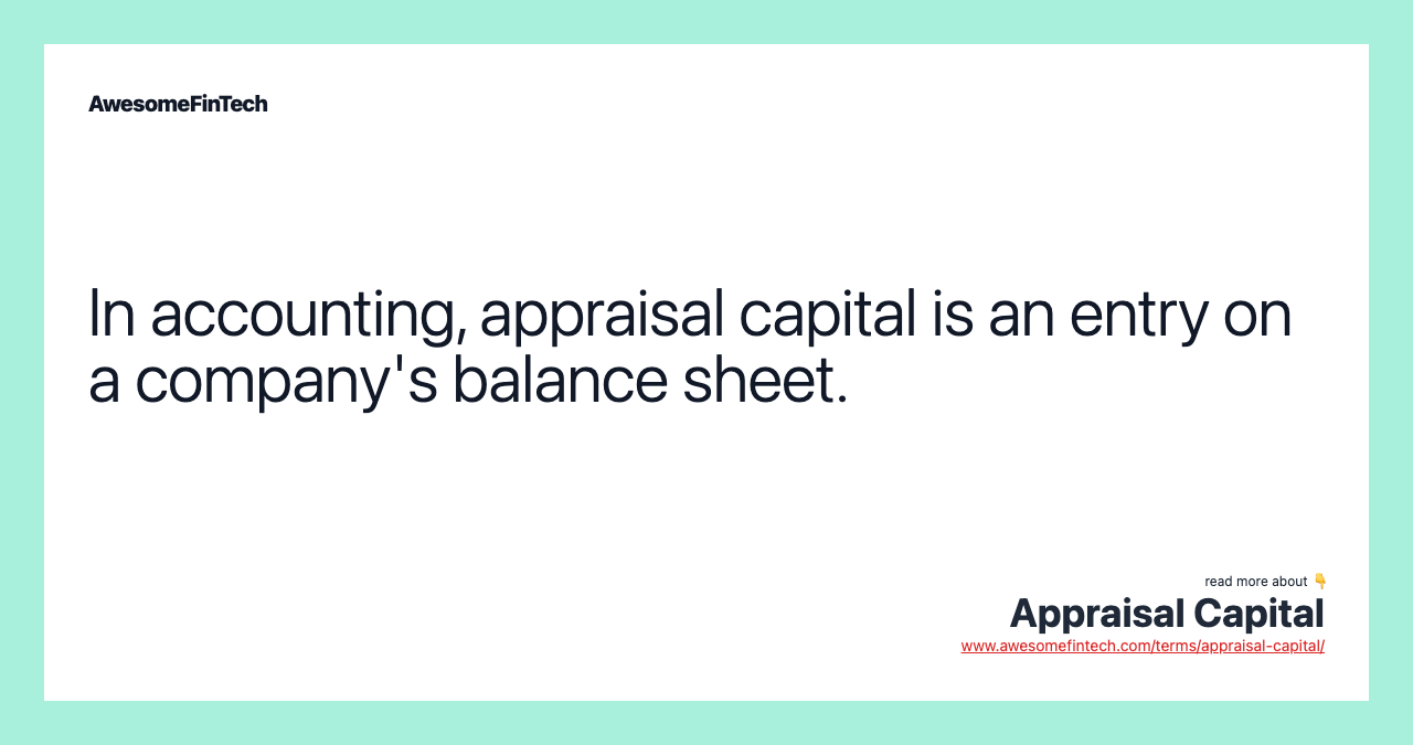 In accounting, appraisal capital is an entry on a company's balance sheet.