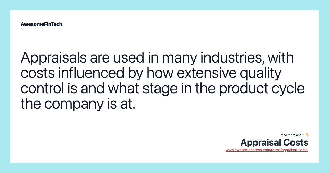 Appraisals are used in many industries, with costs influenced by how extensive quality control is and what stage in the product cycle the company is at.
