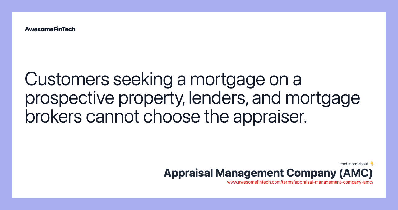 Customers seeking a mortgage on a prospective property, lenders, and mortgage brokers cannot choose the appraiser.
