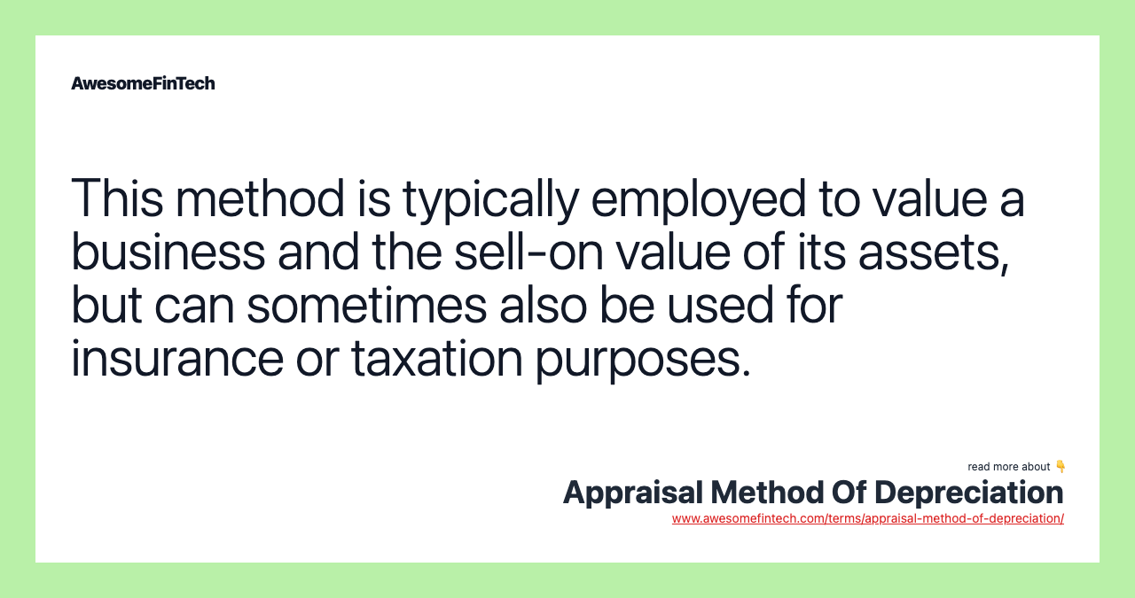 This method is typically employed to value a business and the sell-on value of its assets, but can sometimes also be used for insurance or taxation purposes.