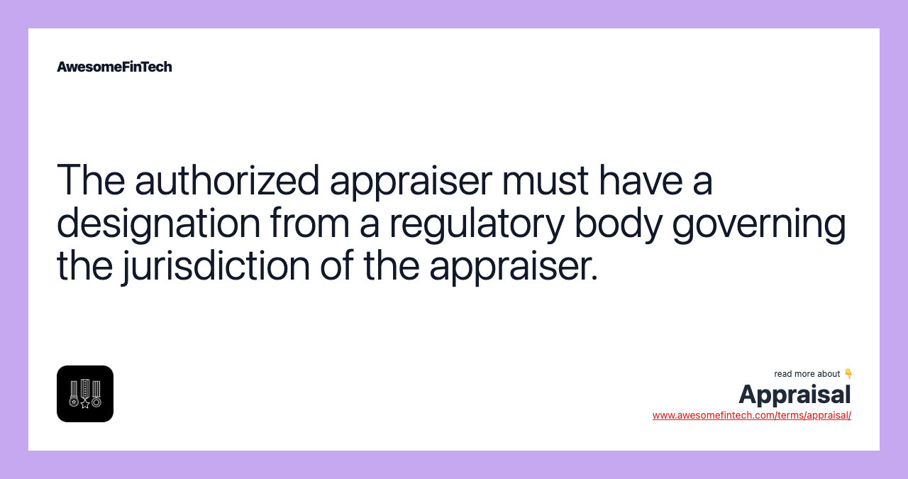 The authorized appraiser must have a designation from a regulatory body governing the jurisdiction of the appraiser.