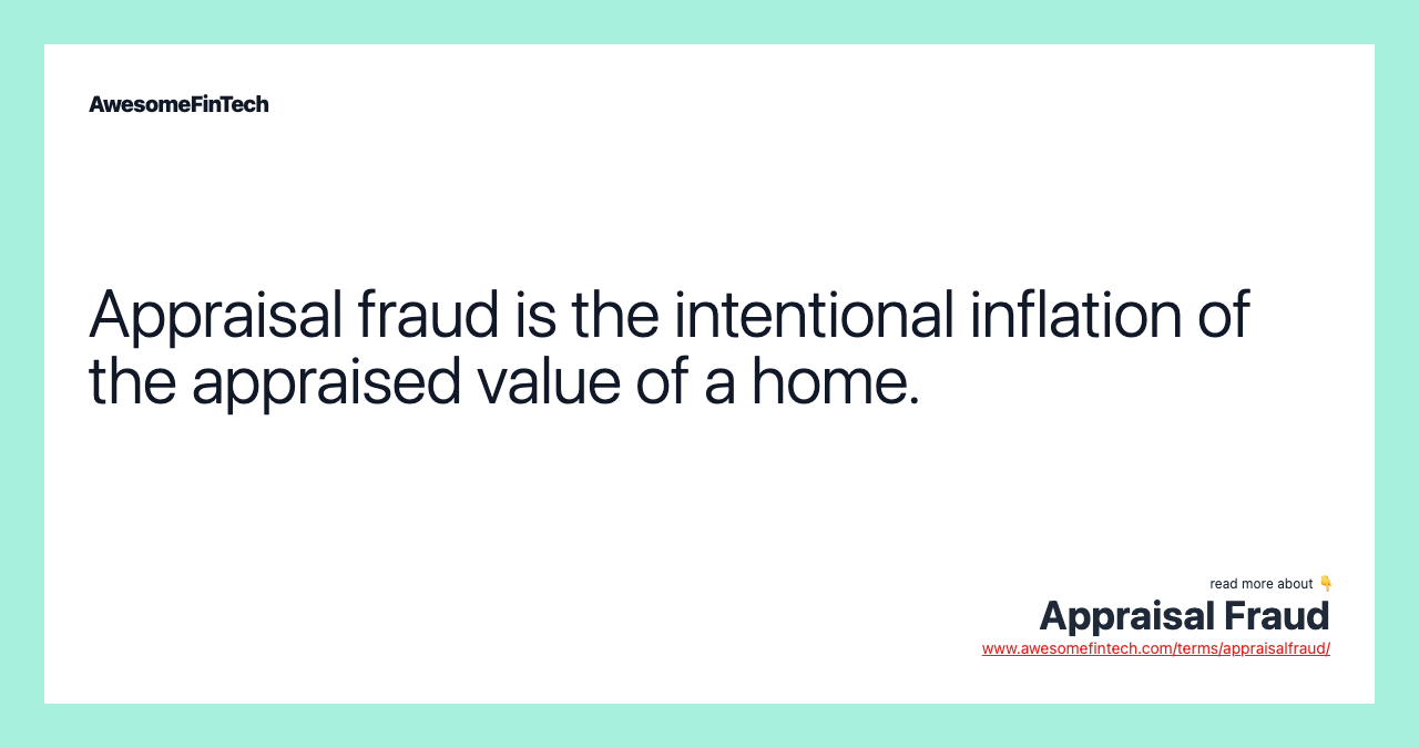 Appraisal fraud is the intentional inflation of the appraised value of a home.