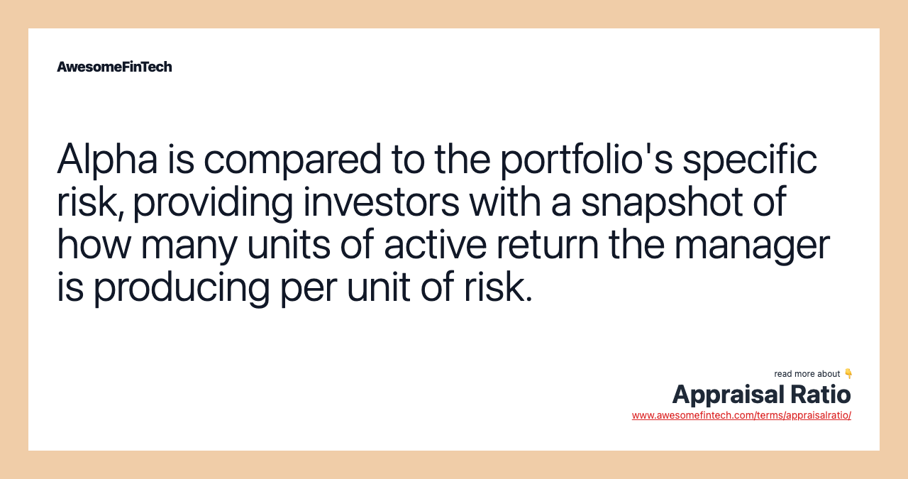 Alpha is compared to the portfolio's specific risk, providing investors with a snapshot of how many units of active return the manager is producing per unit of risk.