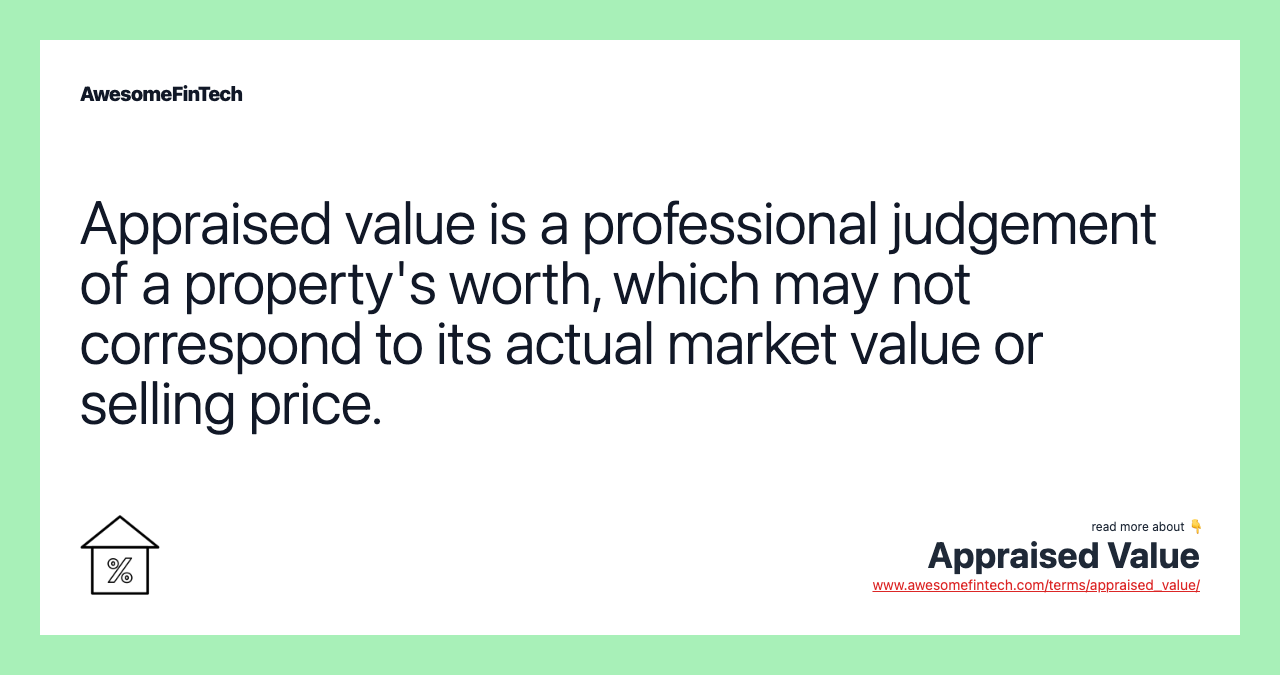 Appraised value is a professional judgement of a property's worth, which may not correspond to its actual market value or selling price.