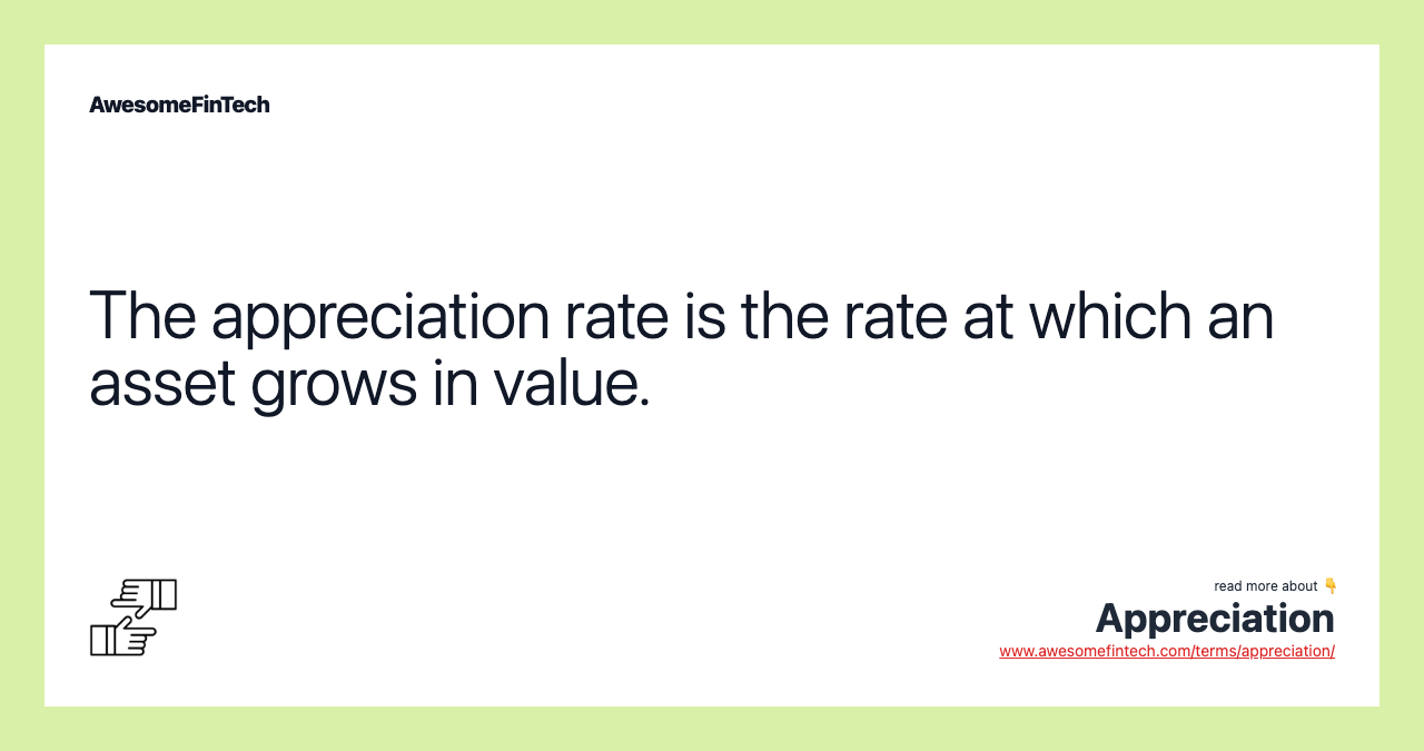 The appreciation rate is the rate at which an asset grows in value.