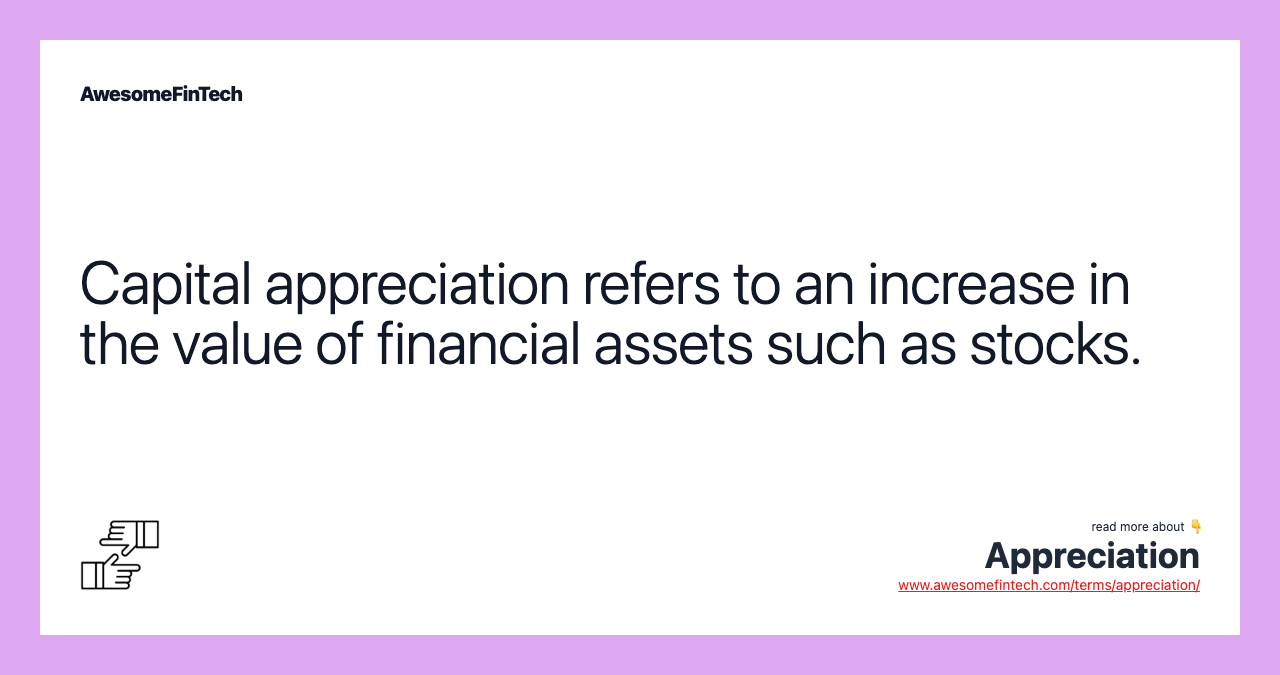 Capital appreciation refers to an increase in the value of financial assets such as stocks.
