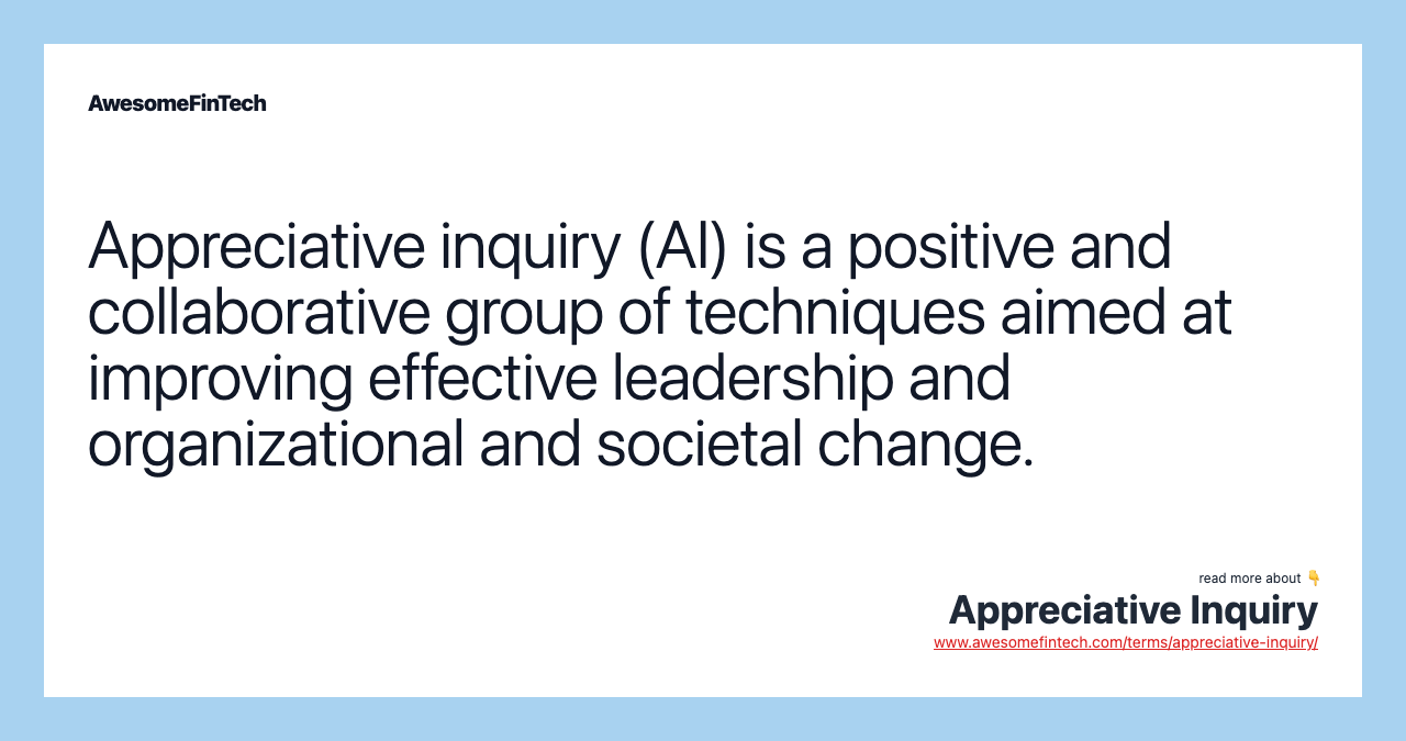 Appreciative inquiry (AI) is a positive and collaborative group of techniques aimed at improving effective leadership and organizational and societal change.