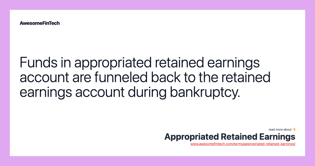 Funds in appropriated retained earnings account are funneled back to the retained earnings account during bankruptcy.