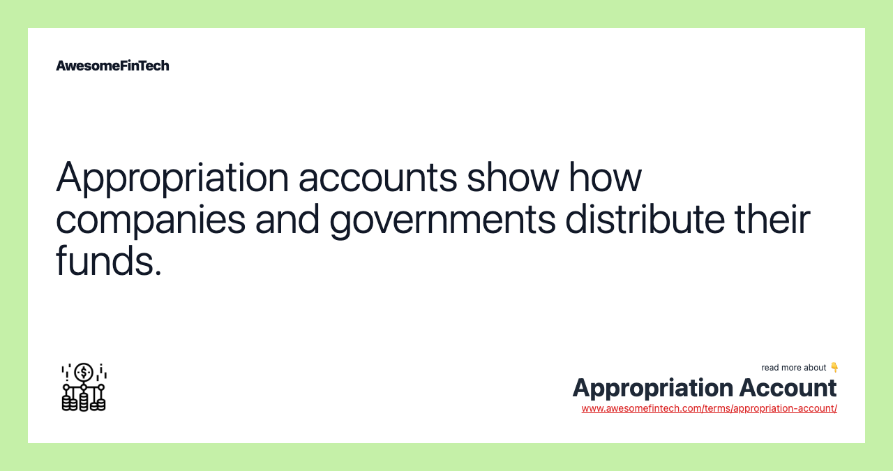 Appropriation accounts show how companies and governments distribute their funds.