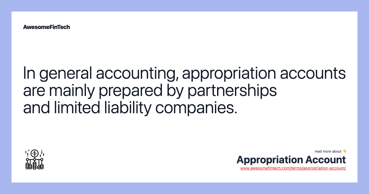 In general accounting, appropriation accounts are mainly prepared by partnerships and limited liability companies.