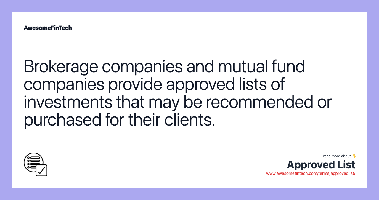 Brokerage companies and mutual fund companies provide approved lists of investments that may be recommended or purchased for their clients.