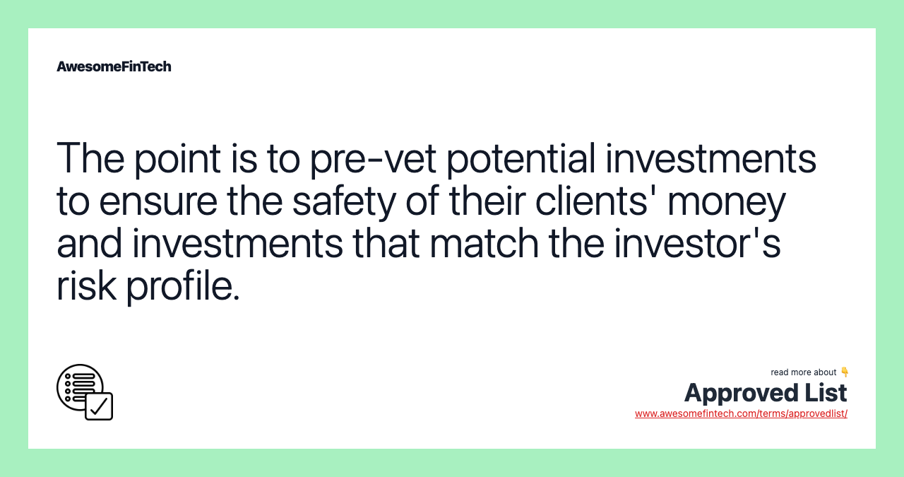 The point is to pre-vet potential investments to ensure the safety of their clients' money and investments that match the investor's risk profile.