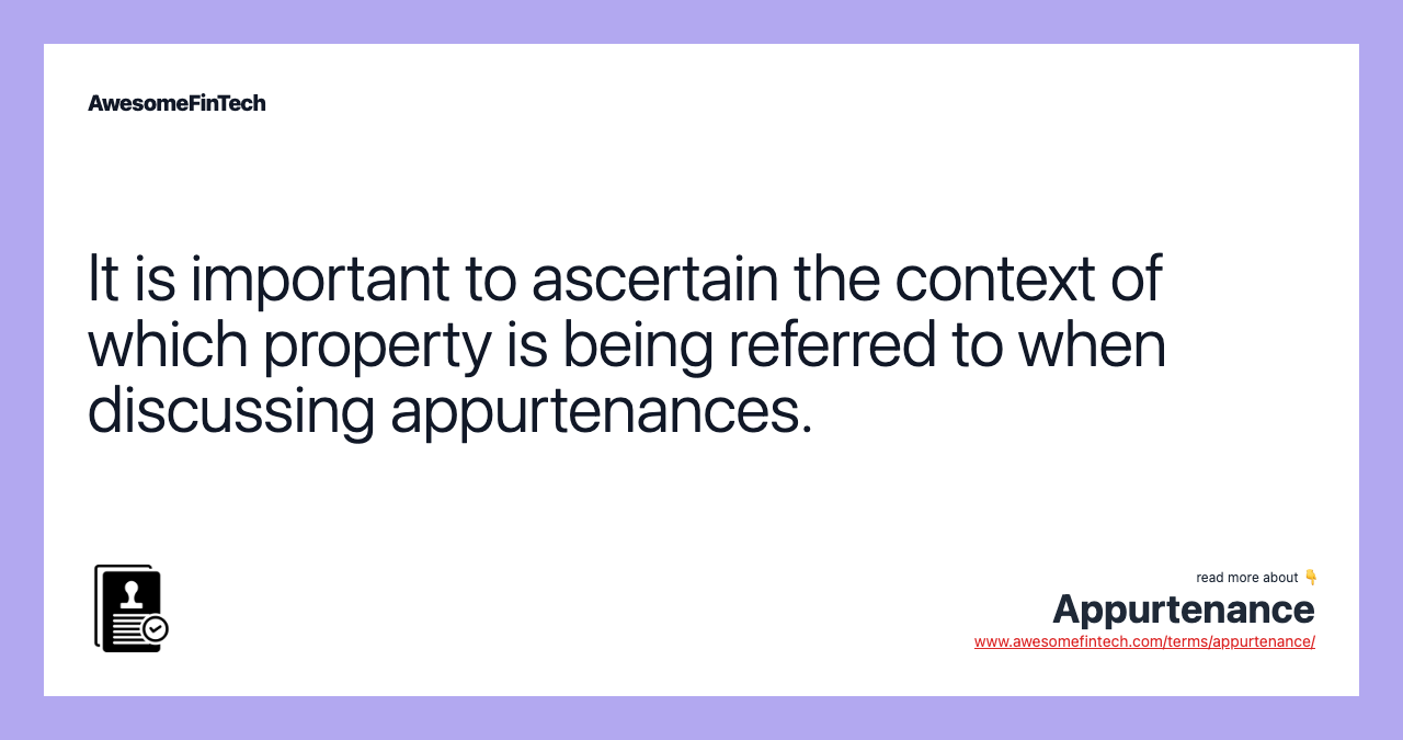 It is important to ascertain the context of which property is being referred to when discussing appurtenances.