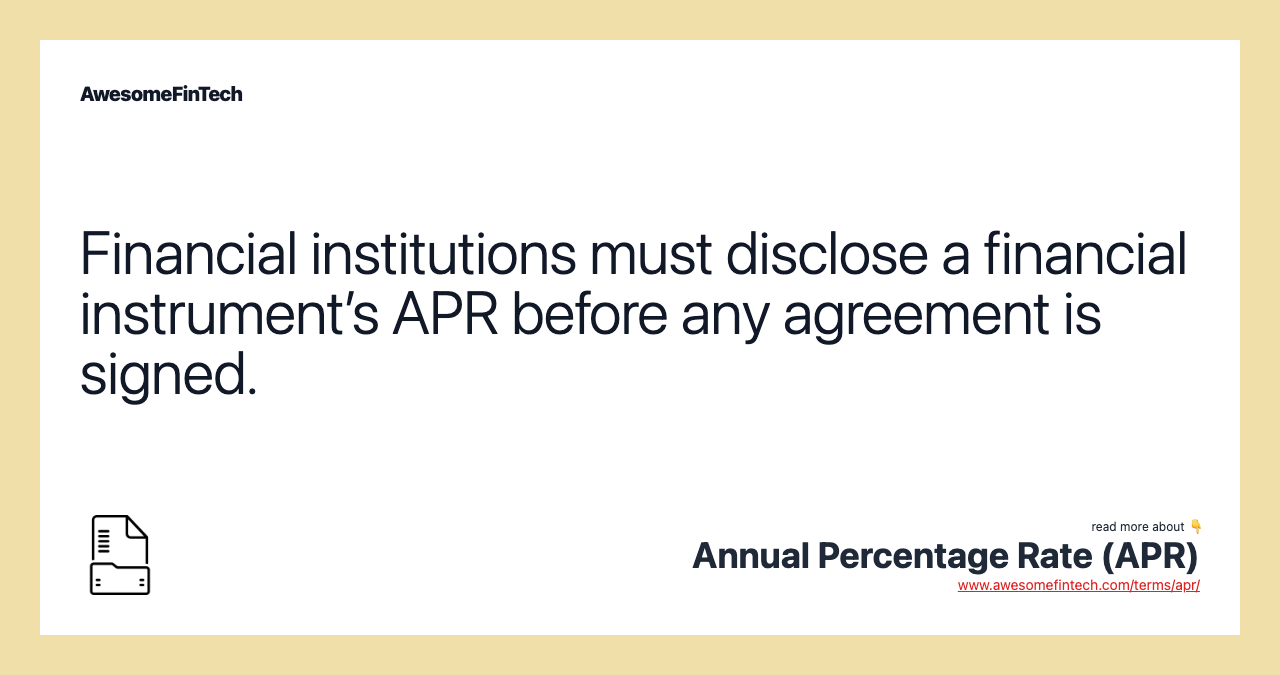 Financial institutions must disclose a financial instrument’s APR before any agreement is signed.