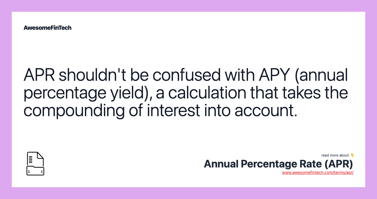 APR shouldn't be confused with APY (annual percentage yield), a calculation that takes the compounding of interest into account.