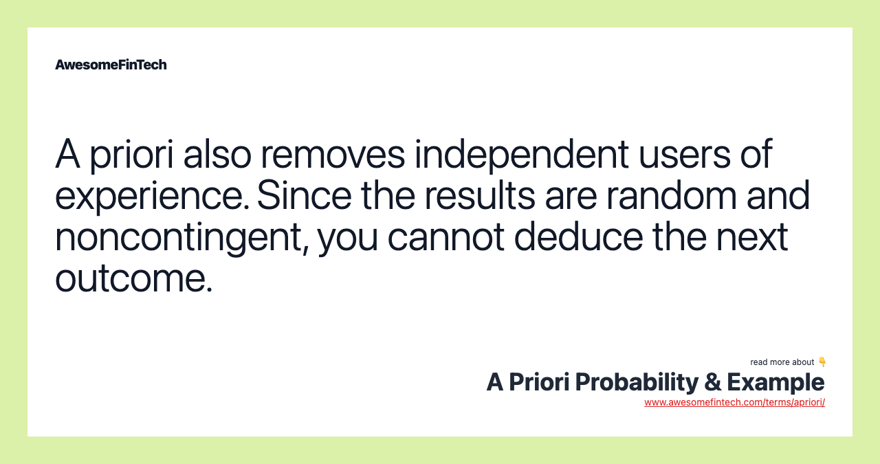 A priori also removes independent users of experience. Since the results are random and noncontingent, you cannot deduce the next outcome.