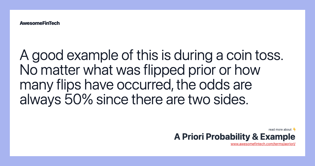 A good example of this is during a coin toss. No matter what was flipped prior or how many flips have occurred, the odds are always 50% since there are two sides.