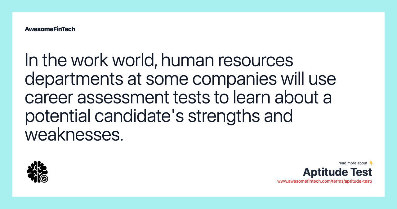 In the work world, human resources departments at some companies will use career assessment tests to learn about a potential candidate's strengths and weaknesses.