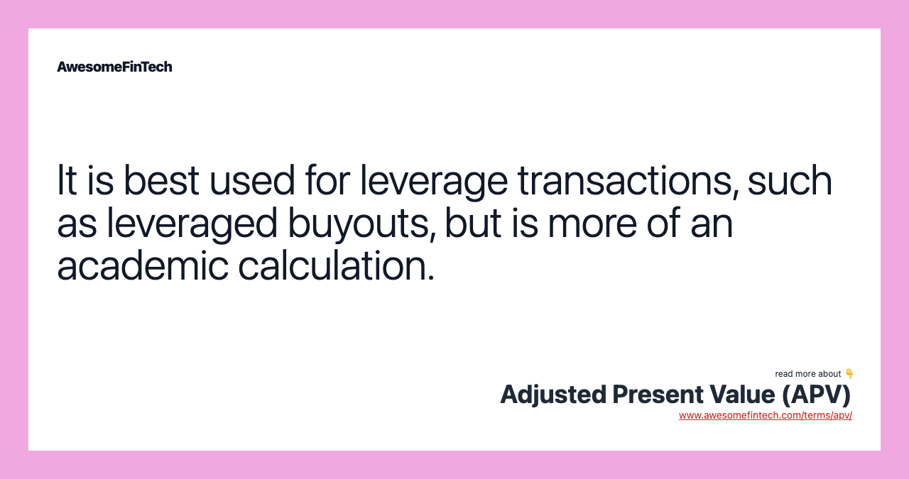 It is best used for leverage transactions, such as leveraged buyouts, but is more of an academic calculation.