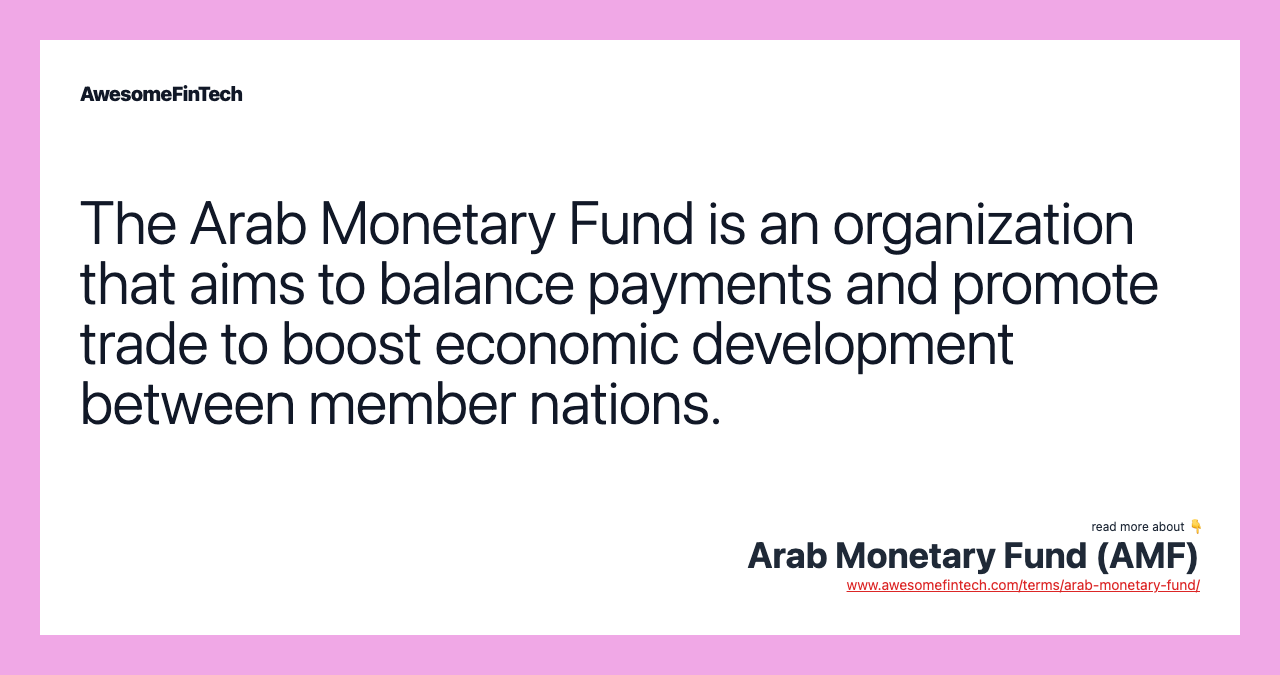 The Arab Monetary Fund is an organization that aims to balance payments and promote trade to boost economic development between member nations.