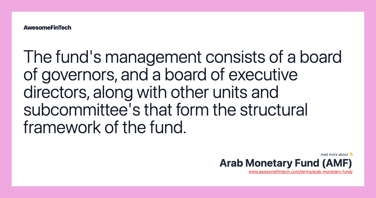 The fund's management consists of a board of governors, and a board of executive directors, along with other units and subcommittee's that form the structural framework of the fund.